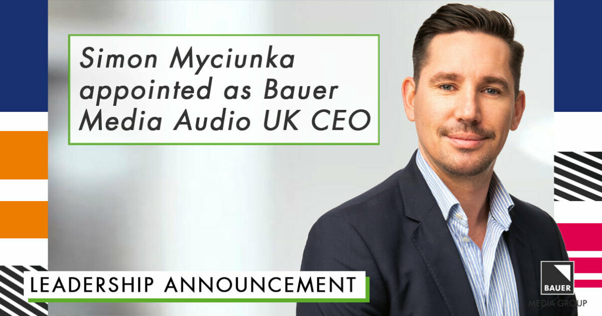 Simon Myciunka appointed as Bauer Media Audio UK CEO Bauer Media